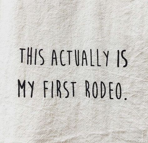 This actually is my first rodeo. Quote about childhood, life, and learning new things. Photo by @ellembee_home This Actually Is My First Rodeo, Rodeo Quotes, Childhood Quotes, Learning New Things, My First Rodeo, First Rodeo, Party Girl, Sarcastic Quotes, New Things