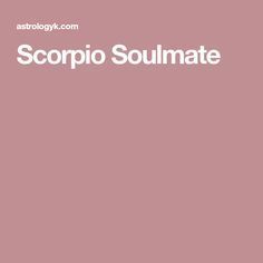 Scorpio Soulmate Scorpio Compatibility Chart, Scorpio Soulmate, Leo And Scorpio Relationship, Scorpio Love Match, Scorpio And Pisces Relationship, Pisces Woman Compatibility, Scorpio Men In Love, Scorpio Characteristics, Pisces Relationship