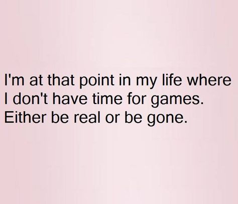 I'm at that point in my life where I don't have time for games. Either be real or be gone. #neededtobesaid #quotes Scorned Woman, Quotes Short Simple, Game Quotes, I Dont Have Time, Quotes Short, Peace Quotes, Ideas Quotes, Trendy Quotes, Queen Quotes