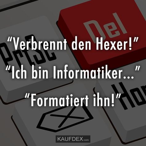 "Verbrennt den Hexer!" "Ich bin Informatiker..." "Formatiert ihn!" Programmer Humor, Memes Quotes, Programming, Poetry, Geek Stuff, Gaming Logos, Computer, Coding, Humor