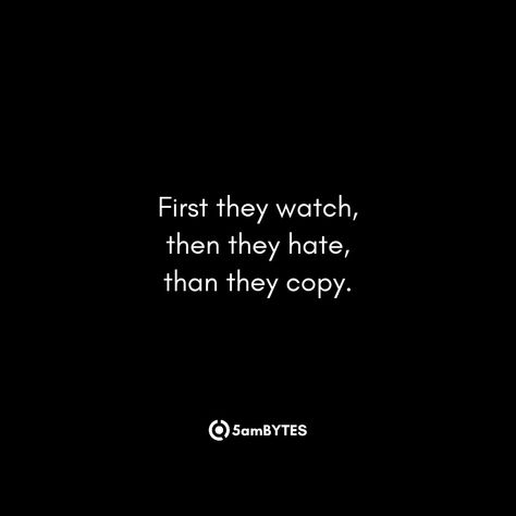 Have you ever noticed that some people behave this way: first, they carefully observe everything you do, then they start being mean and envious, and finally, they start copying your actions? It can be frustrating, but it's essential to understand why this happens and how to handle it.

At first, they watch you closely because they might admire your skills or personality. However, jealousy might arise, leading them to hate on you. Quotes About People Watching You, They Can Copy You Quotes, Quotes For Envious People, Quotes Of Jealousy, People That Copy You, First They Watch Then They Copy Quotes, Copying People Quotes, Leading People On Quotes, First They Laugh Then They Copy