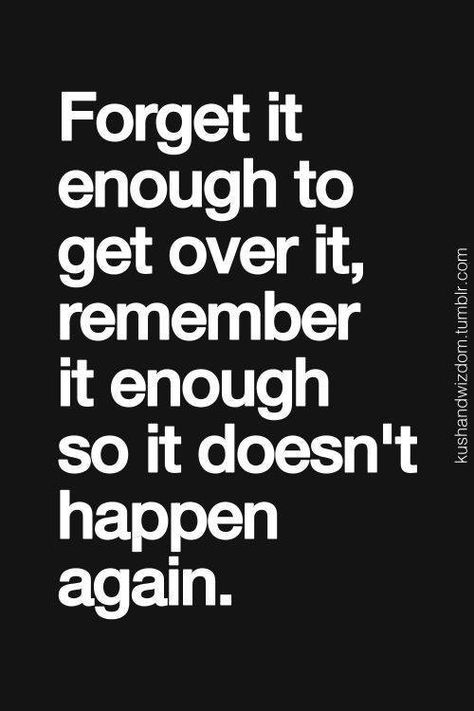 Forget it enough to get over it, remember it enough so it doesn't happen again. Fina Ord, Inspirational Quotes Pictures, Quotable Quotes, Over It, Note To Self, True Words, Get Over It, Great Quotes, The Words