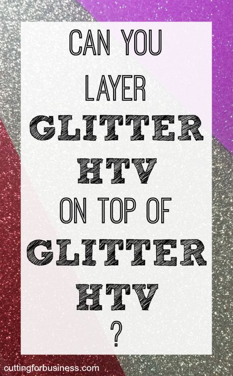 Can you layer glitter heat transfer vinyl (HTV) on glitter heat transfer vinyl (HTV) in your Silhouette Cameo or Cricut business? - by cuttingforbusiness.com Cricut Business, Cricut Htv, Htv Projects, Cricut Cuttlebug, Glitter Heat Transfer Vinyl, Silhouette Cameo Tutorials, Silhouette School, Cricut Expression, Silhouette Tutorials