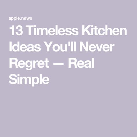 13 Timeless Kitchen Ideas You'll Never Regret — Real Simple Classic Timeless Kitchen, Timeless Kitchen Ideas, Timeless Kitchen Design, Real Kitchen, Timeless Kitchen, Never Regret, Kitchen Tips, Real Simple, Kitchen Hacks