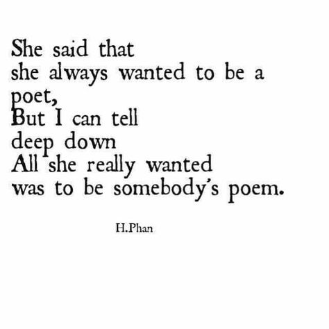 She said that she always wanted to be a poet but I can tell deep down all she really wanted was to be somebody's poem Quotes Literature, Quotes Poem, What I Like About You, Quotes Words, Poem Quotes, A Poem, She Said, Lyric Quotes, Love Words