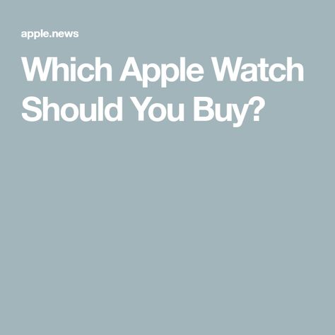 Which Apple Watch Should You Buy? Apple Watch Complications, Apple News, You Choose, Apple Watch, Models