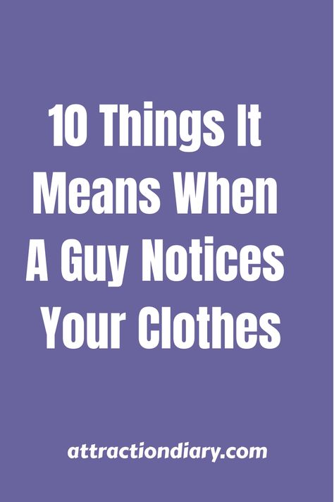 Text on a purple background reading "10 Things It Means When A Guy Notices Your Clothes" with the website "attractiondiary.com" at the bottom. Signs Of Flirting, Crush On You, Relationship Posts, A Guy Like You, Deeper Conversation, Feeling Appreciated, Dating Coach, A Crush, Everything About You