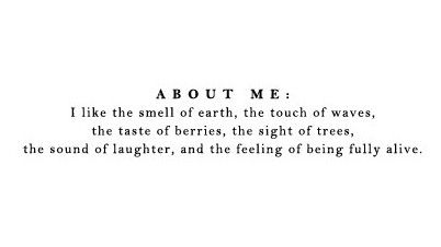 ABOUT ME: I like the smell of earth, ...the touch of waves, ...the taste of berries, ...the sight of trees, ...the sound of laughter, ...and the feeling of being fully alive. ☮ I am free and a hippie at heart! <3 Josie Under Your Spell, Instagram Bio, Wonderful Words, Story Instagram, Infp, Pretty Words, The Words, About Me, Abba