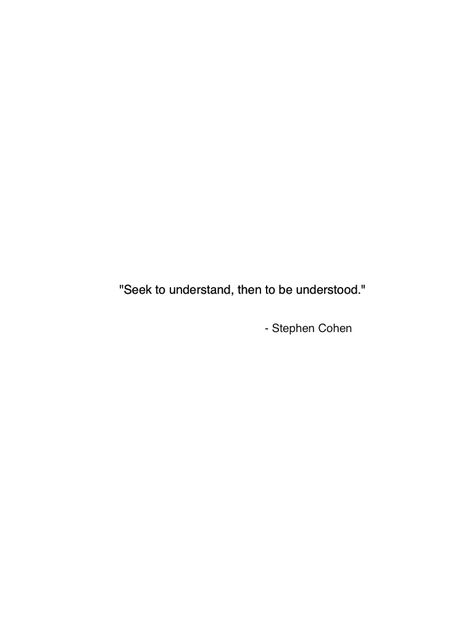 Seek to understand, then to be understood. Seek To Understand Quote, Being Understood Quotes, Being Understood, Seek To Understand, Seek First To Understand, I Thought Of You Today, Love Is A Verb, To Be Understood, Understanding Quotes