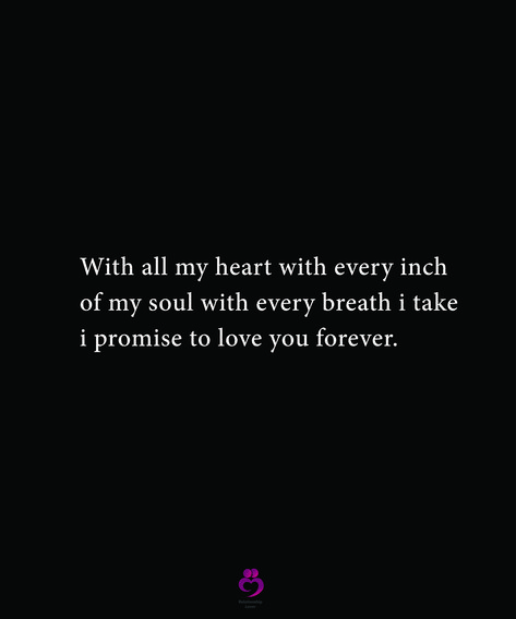 With all my heart with every inch of my soul with every breath i take i promise to love you forever. #relationshipquotes #womenquotes I Loved You With All My Heart And Soul, Promise To Love You Forever, I Love You With All My Heart And Soul, My Whole Heart Quotes, Breath Sounds, Reasons Why I Love You, Gonna Love You, Inspiring Messages, Best Quotes Ever