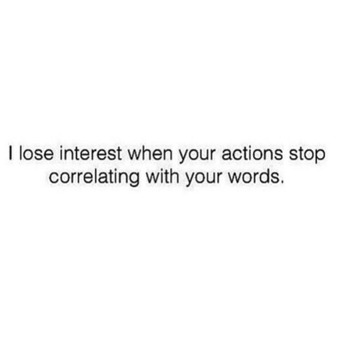 I lose interest when your actions stop correlating with your words! Losing Interest Quotes, Feeling Lost Quotes, Blame Quotes, Losing Interest, Lost Interest, My Hobbies, I Lose, Talking Quotes, Interesting Quotes