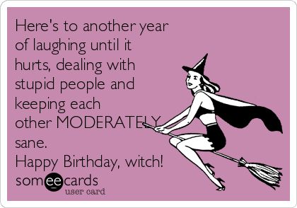 Here's to another year of laughing until it hurts, dealing with stupid people and keeping each other MODERATELY sane. Happy Birthday, witch! Happy Freaking Birthday Funny Friends, Spooky Happy Birthday Wishes, Happy Birthday Witchy Woman, Happy Birthday Sister Funny Hilarious, Happy Birthday Witch, Crazy Birthday Wishes, Witchy Birthday, Birthday Witch, Funny Happy Birthday Messages