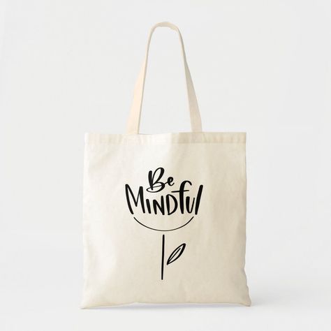 Be Mindful quote, in black script on white. Flower inspired abstract art - great gift idea for home, office, apartment, or studio loft. Tote Bag Sayings, Tote Bag Quotes, Bag Sayings, Abstract Tote Bag, Totes Ideas, Canvas Bag Design, Quote Tote Bag, Diy Tote, Bag Quotes