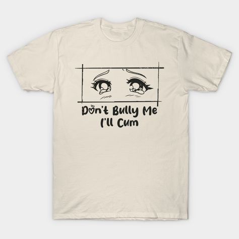 "Dont bully me" aka Don't bully me i'll cum -- Choose from our vast selection of Crewneck and V-Neck T-Shirts to match with your favorite design to make the perfect custom graphic T-Shirt. Pick your favorite: Classic, Relaxed Fit, V-Neck, Tri-Blend, Dolman Extra Soft Tri-Blend, Slouchy V-Neck, Slouchy, Premium, Heavyweight, Curvy, Ringer, and Curvy V-Neck. Customize your color! For men and women. Dont Bully Me Ill, Apartment Ideas, Graphic T Shirt, V Neck T Shirt, The Selection, Relaxed Fit, Apartment, Men And Women, V Neck