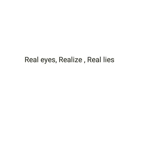 Euphorio™ on Instagram: “Real eyes , Realize , Real lies 🙏 #stay #awake #real #eyes” Quotes Related To Eyes, Swollen Eyes Quotes, Eyes Thoughts Quotes, Instagram Captions About Eyes, Text About Eyes, Short Quotes About Eyes, Look Into My Eyes Quotes, Real Eyes Realize Real Lies Tattoo, Eyes Speak Quotes