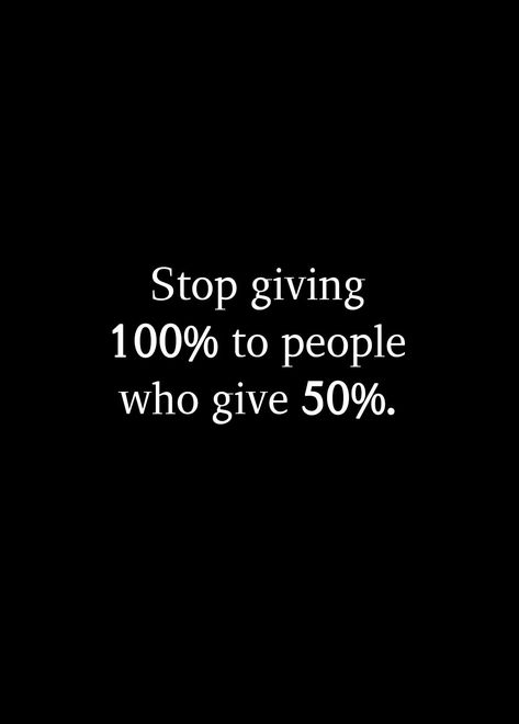 Stop giving 100% to people who give 50% Giving 100% Quotes, People Are Only Nice To You When They Need Something, How To Stop Trusting People, Stop Giving 100% To People Who Give 50%, Stop Being Good To People Quotes, Stop Doing So Much For People, Stop Giving Your All To People Quotes, Stop Entertaining Quotes People, People Expect More Than They Give