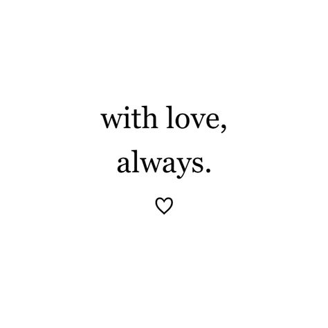 with love, always. ♡ Love Always Quotes, With Love Always Tattoo, Love Always Tattoo, Bestie Quotes, With Love Always, Always Tattoo, Always Quotes, I Miss You Quotes For Him, Missing You Quotes For Him