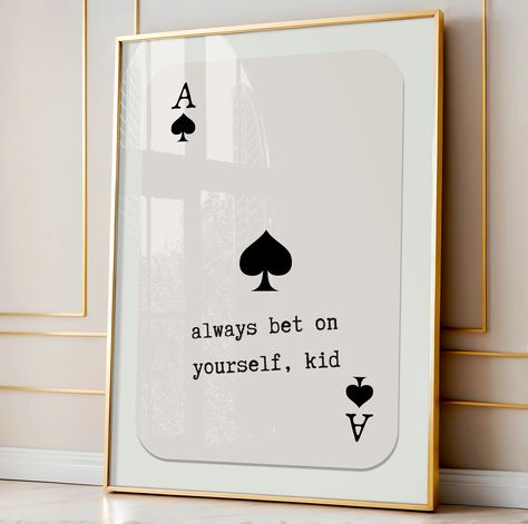 This trendy and retro playing card print features a BLACK Ace of Spades card. The phrase "always bet on yourself, kid" is also featured on the card. Hang this print in any room of your choice, such as a bedroom, kids room, dorm room, or living room. This print can serve as a daily affirmation for you and the residents of your home.  Once purchased Etsy will guide you to where you can download your files. There will be 4 JPG files in a high quality 300 DPI (highest print quality available) ready Always Bet On Yourself, Playing Card Quotes, Playing Card Art, Bet On Yourself, Wall Art Dorm Room, Living Room Posters, Cards Poster, Art Dorm Room, Preppy Wall Art