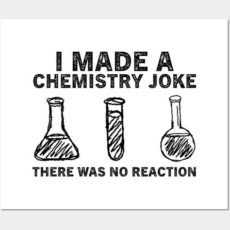 This clever design showcases your love for chemistry with a humorous twist. The phrase "I made a chemistry joke there was no reaction" captures the classic pun in science, making it perfect for science enthusiasts, students, or teachers with a sense of humor. Ideal for anyone who enjoys a good joke about elements and reactions, this funny quote is sure to bring a smile to those who appreciate the lighter side of chemistry. -- Choose from our vast selection of art prints and posters to match wit… Chemistry Meme Student, Quotes On Chemistry, Chemistry Memes Humor, Biology Jokes Science Humor, Chemistry Memes, Chemistry Poster, Biology Jokes, Chemistry Quotes, Love Quotes For Him Funny