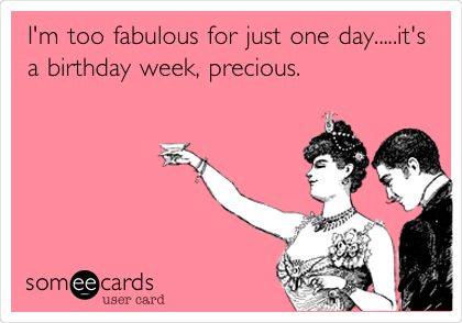 I'm too fabulous for just one day.....it's a birthday week, precious. Birthday Wishes Hilarious, Happy Birthday Humorous, Birthday Ecard, Funny Happy Birthday Wishes, Birthday Week, Happy Birthday Funny, Funny Happy Birthday, Birthday Meme, Happy Birthday Quotes