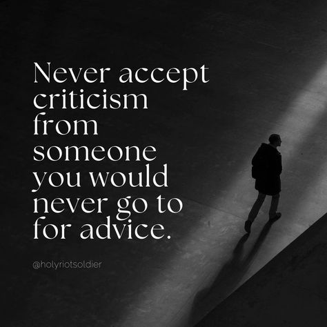 Never accept cirticism from someone you would never go to for advice. Accept Criticism Quotes, Never Take Advice From Someone Quotes, Never Take Criticism From Someone, Criticism Quotes, Mirror Quotes, Soccer Inspiration, Speak Life, Ap Art, Health Motivation