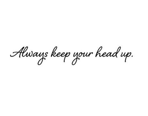 keep your head up Head Up Quotes, Heads Up, Blackjack, Back Tattoo, True Words, Cute Quotes, Your Head, The Words, Never Give Up