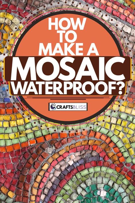 How to Make A Mosaic Waterproof? - CraftsBliss.com Fun Mosaic Tile, Mosaic Yard Art Ideas, Free Mosaic Patterns Artwork, Diy Mosaic Garden Ideas, Mosaics For Beginners Simple, Mosaic Pavers Diy How To Make, Diy Outdoor Mosaic Table, Backing For Mosaic, Diy Floor Mosaic