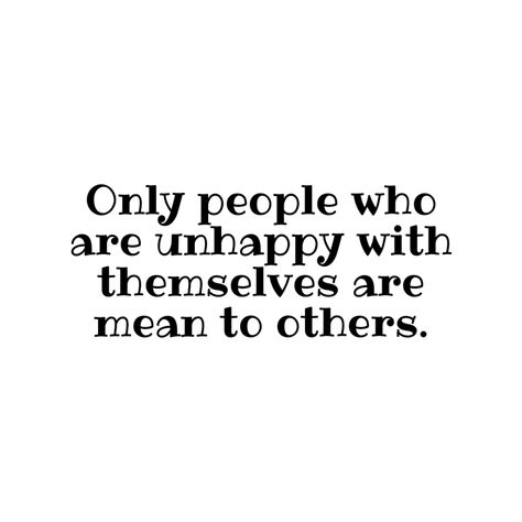 Only people who are unhappy with themselves are mean to others. - Mindset Made Better Quotes When People Are Mean, Quotes About Being Mean To Others, Petty People Quotes Hilarious, To Nice To People Quotes, People Are Mean Quotes, Quotes About People Being Mean, Quotes Mean People, Petty Quotes People, When People Use You Quotes