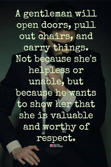 A gentleman will open doors, pull out chairs, and carry things. Not because she’s helpless or unable, but because he wants to show her that she is valuable and worthy of respect. Gentleman Rules, Gentleman Quotes, True Gentleman, Life Quotes Love, A Gentleman, Men Quotes, The Perfect Guy, Cool Stuff, Real Man