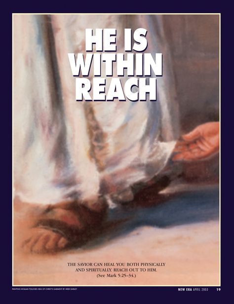 He Is within Reach. The Savior can heal you both physically and spiritually. Reach out to Him. (See Mark 5:25–34.) Apr. 2003 Hem Of His Garment, Pictures Of Christ, Lds Art, Church Quotes, Lds Church, Lds Quotes, General Conference, Scripture Study, Jesus Pictures