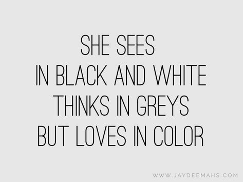 She sees in black and white, thinks in greys, but loves in color. ~ www.JayDeeMahs.com #quotes #quoteoftheday #wordsofwisdom #JayDee Quotes On Colors, Quotes On White Colour, Black And White Pictures Quotes, Caption On Black And White Pictures, Quotes About White Colour, Grey Captions For Instagram, Quotes About Colors, Aesthetic Captions For Black And White Pictures, Quotes For Black And White Pictures