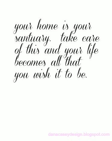 monday morning feng shui:  it all starts in the home | danacaseydesign | your home is your sanctuary quote Home As Sanctuary, Your Home Is Your Sanctuary Quotes, Peaceful House Quotes, My Home Is My Sanctuary Quotes, Finally Home Quotes, Peaceful Home Quotes, Home Quotes Love House, Sanctuary Quotes, My Home Quotes