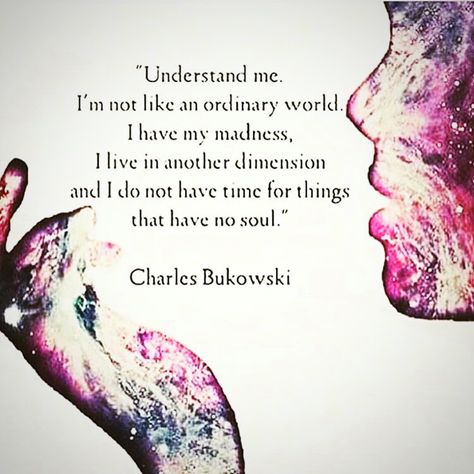 I understand this! We all have our madness.LIVING in multidimensions right now...very strange. I must continue my journey. Charles Bukowski Frases, Wander Quotes, Kickass Quotes, Truths Quotes, Ordinary World, Charles Bukowski Quotes, Brave Wings, Truths Feelings, Under Your Spell