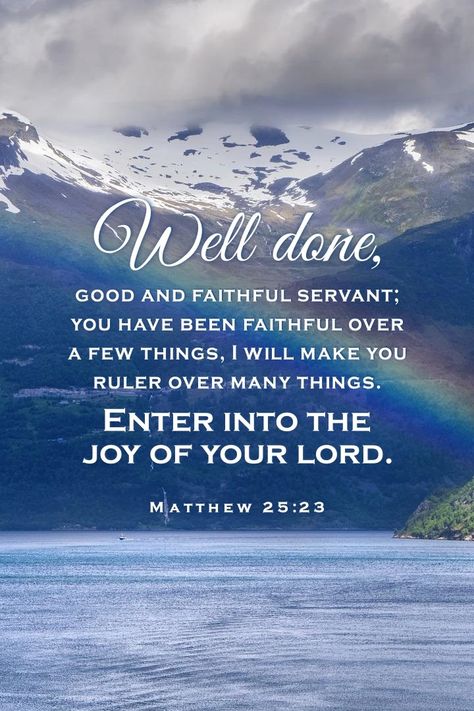 His lord said to him, Well done, good and faithful servant; you have been faithful over a few things, I will make you ruler over many things. Enter into the joy of your lord. Matthew 25:23 Well Done Thy Good And Faithful Servant, Well Done Thou Good And Faithful Servant, Matthew 25 23, Well Done Good And Faithful Servant, Good And Faithful Servant, Spiritual Reminders, Matthew 25, Bible Verse Background, Beautiful Bible Verses