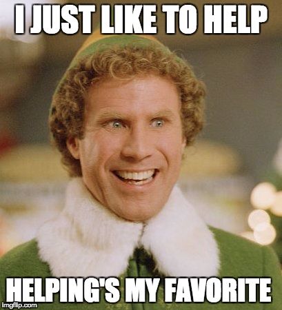 Buddy The Elf Meme | I JUST LIKE TO HELP HELPING'S MY FAVORITE | image tagged in memes,buddy the elf | made w/ Imgflip meme maker Buddy The Elf Meme, Pregnancy Memes, Christmas Memes, And So It Begins, Michael Phelps, Buddy The Elf, Pregnancy Humor, Dave Matthews, Wine Humor