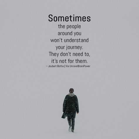 “Sometimes the people around you won’t understand your journey. They don’t need to, it’s not for them.” – Joubert Botha Don’t Expect People To Understand, People Not Understanding You Quotes, Don’t Take Things Personally Quotes People, They Don't Understand Quotes, When People Dont Understand You, You Don't Understand, People Don't Understand Quotes, Sensitive People Quotes, People Don't Understand