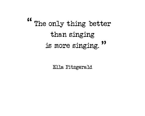 the only better than singing is more singing. -Ella Fitzgerald Quotes About Singing Passion, Choir Quotes Singing, Quotes About Singing, Choir Quotes, Choir Room, Singing Quotes, Learn Singing, Kids Quotes, Kari Jobe