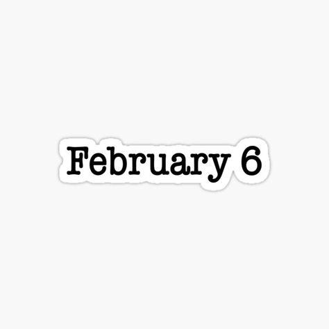 February 6 • Millions of unique designs by independent artists. Find your thing. February 6th, February 3, February 8, February 9, February 1, Days Of The Year, Sticker Design, Vinyl Sticker, Tech Company Logos