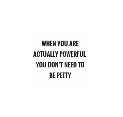 When you are actually powerful you don't need to be Petty Pettiness Quotes, Emotional Iq, Promotion Quotes, Chick Quotes, Petty Quotes, Motivational Affirmations, Facebook Quotes, Words Of Wisdom Quotes, Witty Quotes