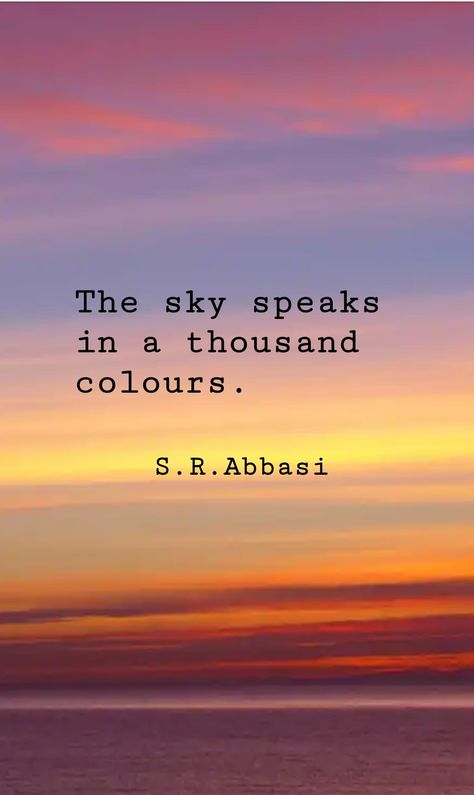 The sky speaks in a thousand colours. S. R. Abbasi Short Quotes Tumblr, Beach Sunset Quotes, Sunrise Quotes, Sunset Quotes Instagram, Sky Quotes, Now Quotes, Color Quotes, Quotes About Photography, Instagram Quotes Captions