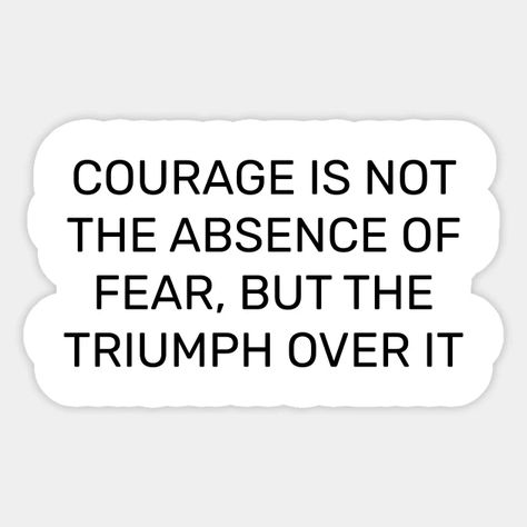 Courage is not the absence of fear, but the triumph over it - Quotes On Courage And Determination - Sticker | TeePublic Over It Quotes, 12 Steps Recovery, Sticker Design, Quotes