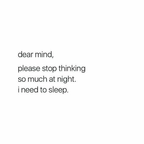 Dear Mind Please Stop Thinking, Stop Thinking So Much, Sleep Quotes, Need Sleep, Please Stop, Stop Thinking, Real Quotes, Make Sense, To Sleep