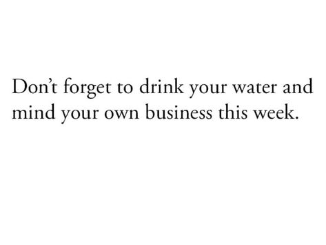 #Lol #Funny #DrinkWater #MindYourBuisness Drink Your Water And Mind Your Business, Drink Water And Mind Your Business, Drinking My Water And Minding My Business, Drink More Water Quotes, Drink More Water Aesthetic Quotes, Be Like Water Not Luxurious But Valuable For Life, Confident Words, Minding My Own Business Meme Funny, Water People