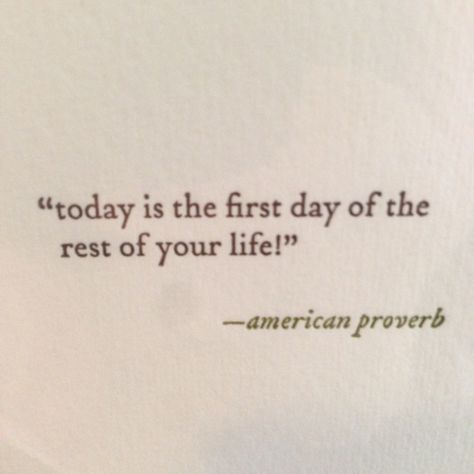 The First Day Of The Rest Of Your Life, Today Is The First Day Of The Rest, American Proverbs, I Got U, Spiritual Stuff, Rest Days, Time Life, Day Of My Life, English Quotes