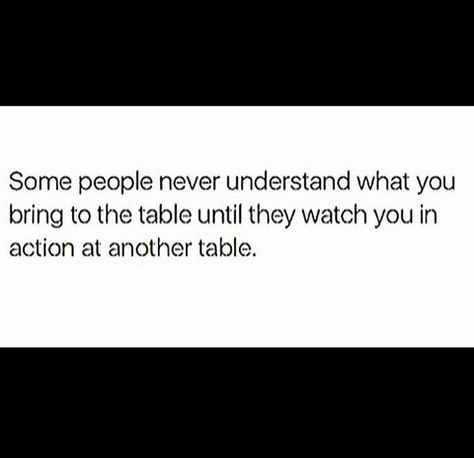 Some people never understand what you bring to the table until they watch you in action at another table. Watch What They Do, What Do You Bring To The Table Quotes, Understanding Quotes, People Dont Understand, Never Understand, In My Feelings, Wise Words Quotes, Quote Board, Word Up