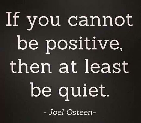 If you don't have anything nice to say, then shut up! Joel Osteen, Be Quiet, Be Positive, Life Quotes Love, Quotable Quotes, Good Advice, The Words, Great Quotes, Wisdom Quotes