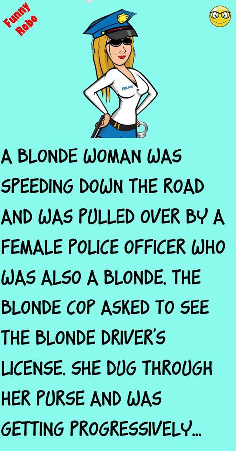 A Blonde woman was speeding down the road and was pulled over by a female police officerwho was also a blonde.The Blonde Cop asked to see the blonde driver's license. #funny, #joke, #humor Cop Jokes, Police Jokes, Funny Blonde Jokes, Funny Women Jokes, Old People Jokes, Bar Jokes, Female Police, Cops Humor, Blonde Jokes