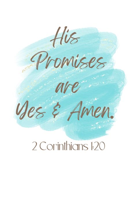 "His promises are Yes and Amen 2 Corinthians 1:20 Bible verse written in dark gold cursive script font with turquose blue watercolor background Encouragement Quotes Bible Inspiration, All His Promises Are Yes And Amen, All Your Promises Are Yes And Amen, Promise Verses From Bible, Short Scripture Quotes Encouraging, God Faithfulness Quotes, God Promises Quotes, Bible Verse Encouraging, Encouraging Bible Verses Tough Times Gods Promises