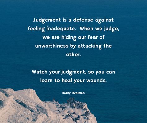 Judgement is a defense against feeling inadequate. When we judge, we are hiding our fear of unworthiness by attacking the other. Watch your judgment, so you can learn to heal your wounds. / Kathy Overman Non Judgmental Quotes, Fear Of Judgement Quotes, Inner Power Quotes, How To Be Less Judgemental, Inadequate Quotes Feeling, Feeling Inadequate Quotes, Inadequate Quotes, Kathy Overman Quotes, Quotes About Judgement