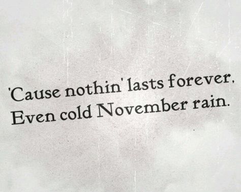 Even cold November rain Quotes About Rock Music, Rock Tattoos For Women, Matea Core, Rockstar Quotes, November Quotes Thankful, Rock And Roll Quotes, Classic Rock Lyrics, Cold November Rain, Roses Lyrics